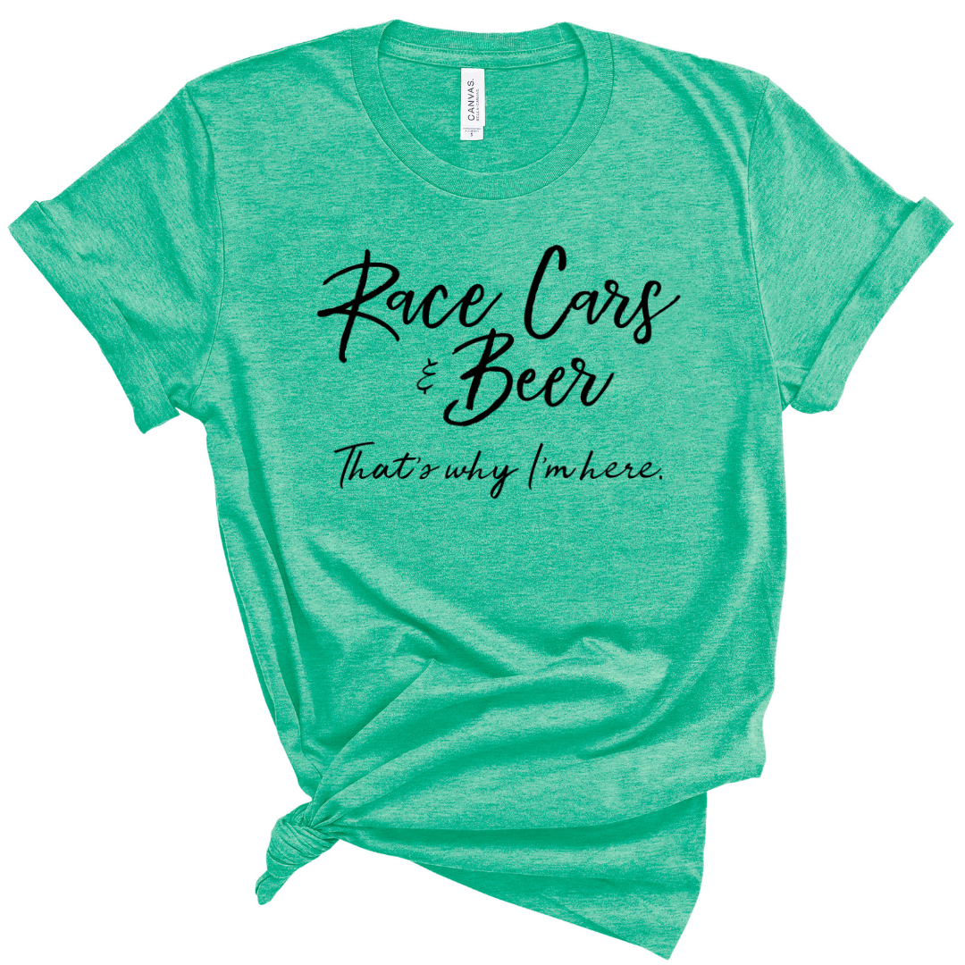 Race Cars and Beer, That's Why I'm Here Graphic Tee
